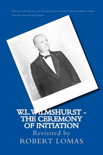 W.L.Wilmshurst - The Ceremony of Initiation: Revisited by Robert Lomas (The Complete Works of W L Wilmshurst) (Volume 1)