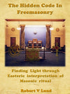 The Hidden Code in Freemasonry: Finding Light through Esoteric interpretation of Masonic Ritual