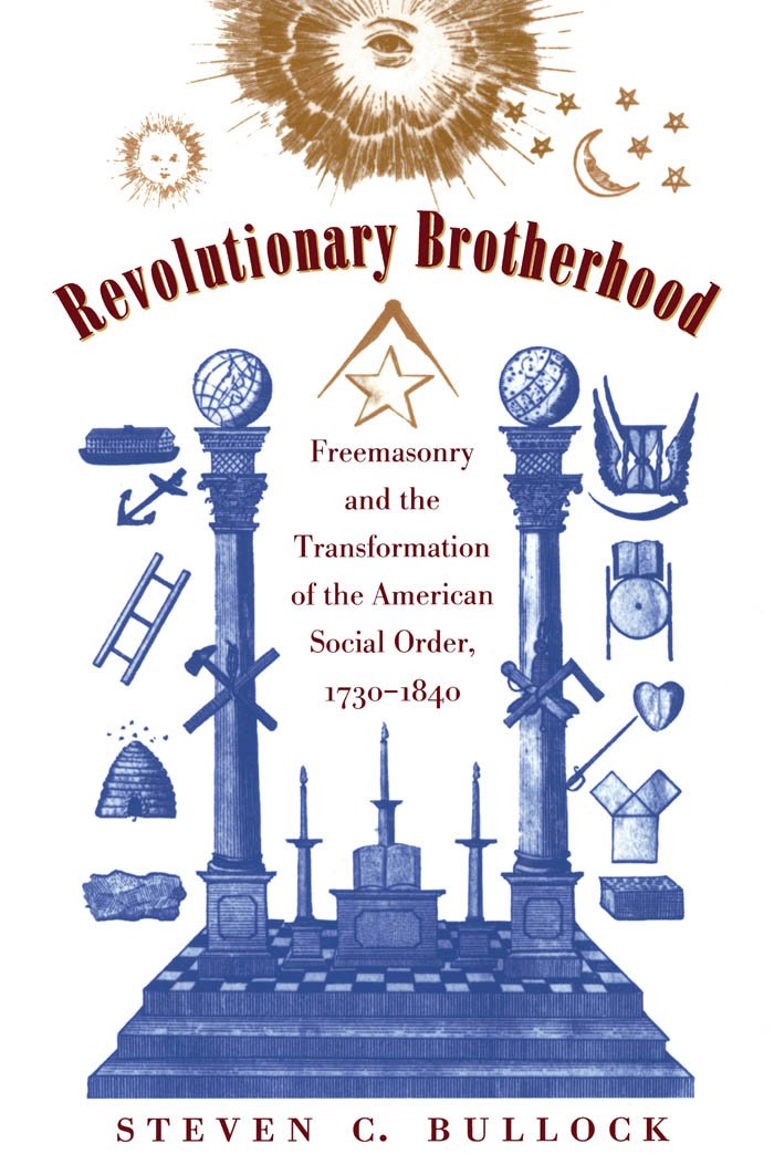 Revolutionary Brotherhood: Freemasonry and the Transformation of the American Social Order, 1730-1840 (Published by the Omohundro Institute of Early American ... and the University of North Carolina Press)